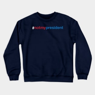 Not My President Trump Crewneck Sweatshirt